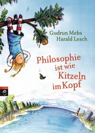 Philosophie ist wie Kitzeln im Kopf von Gudrun Mebs und Harald Lesch